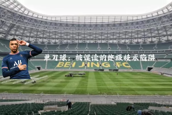 单刀球:被误读的终极技术陷阱