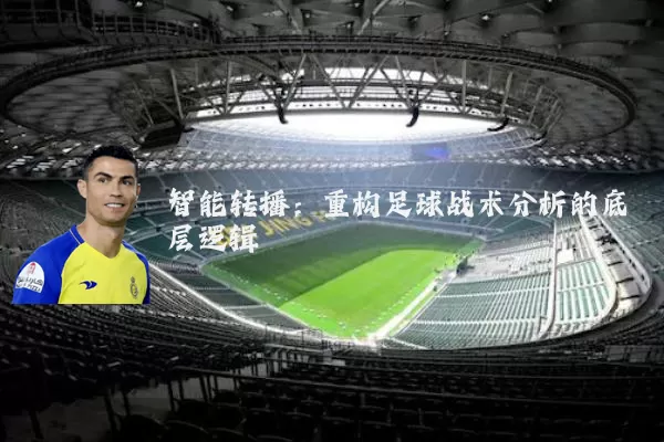 智能转播:重构足球战术分析的底层逻辑