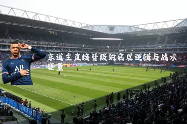 东道主直接晋级的底层逻辑与战术变量
