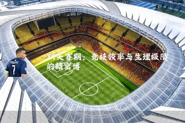 39天赛期:竞技效率与生理极限的精密博弈